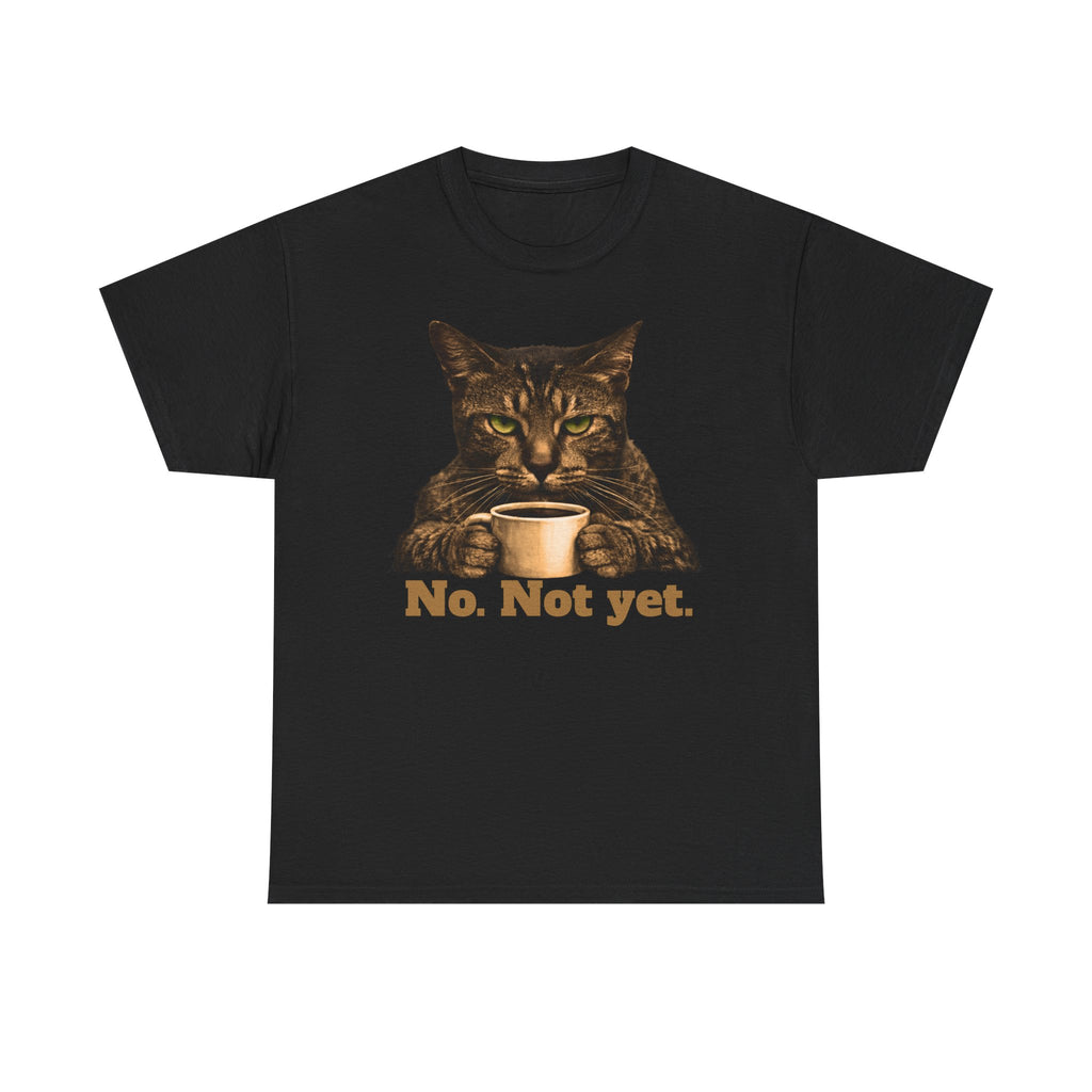 Cat Coffee T‑Shirt — "No. Not yet." Graphic Tee