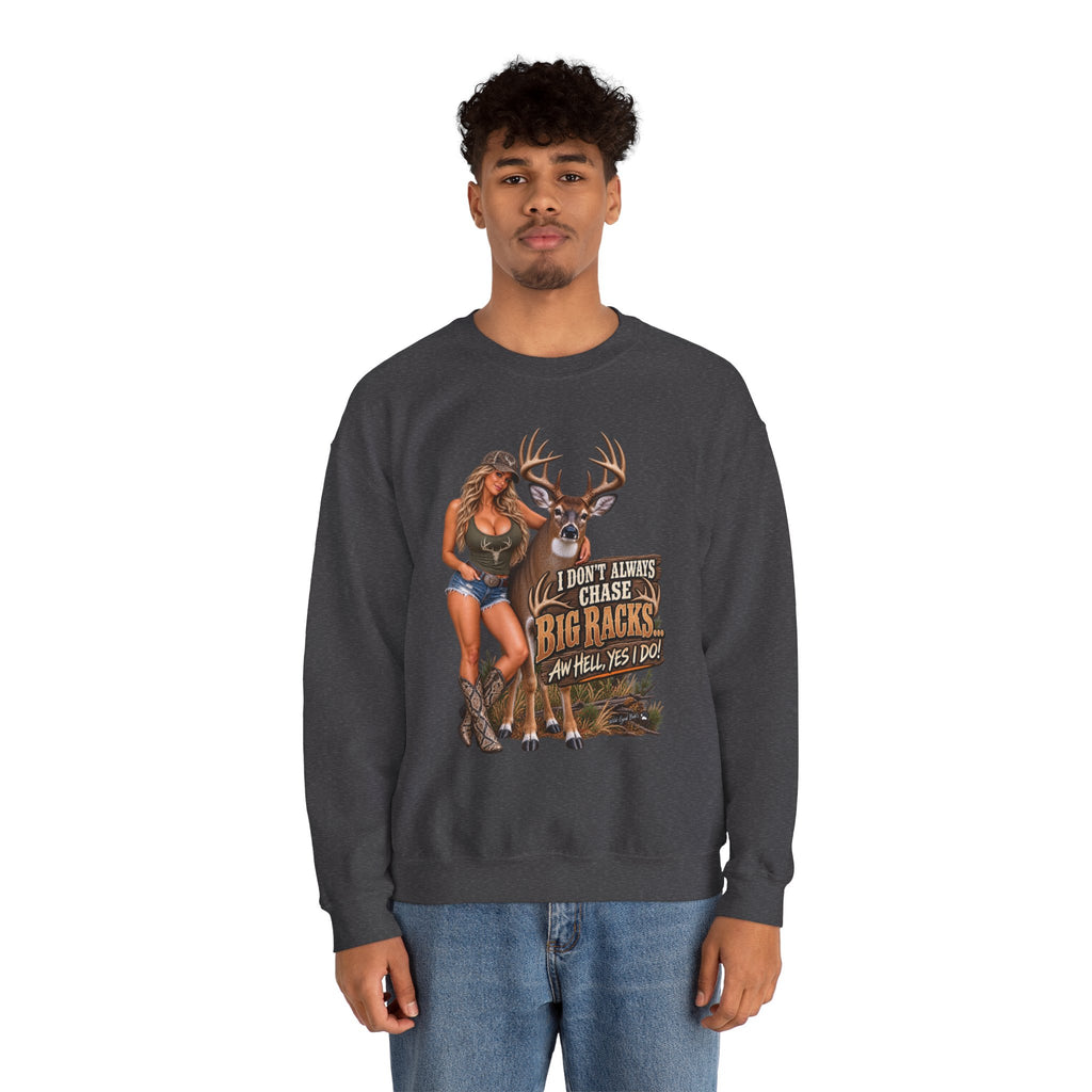 White tail deer sweat shirt – "I Don't Always Chase Big Racks… Oh Hell Yes I Do" Hunting Graphic