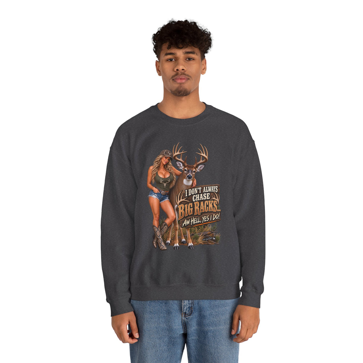 White tail deer sweat shirt – "I Don't Always Chase Big Racks… Oh Hell Yes I Do" Hunting Graphic