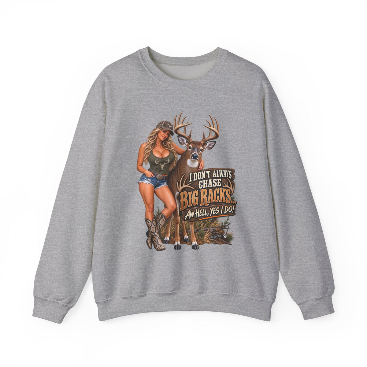 White tail deer sweat shirt – "I Don't Always Chase Big Racks… Oh Hell Yes I Do" Hunting Graphic