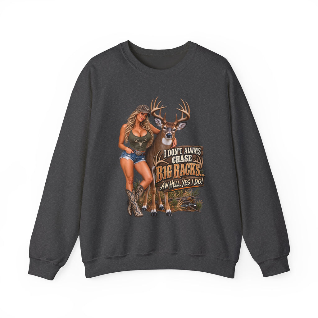 White tail deer sweat shirt – "I Don't Always Chase Big Racks… Oh Hell Yes I Do" Hunting Graphic
