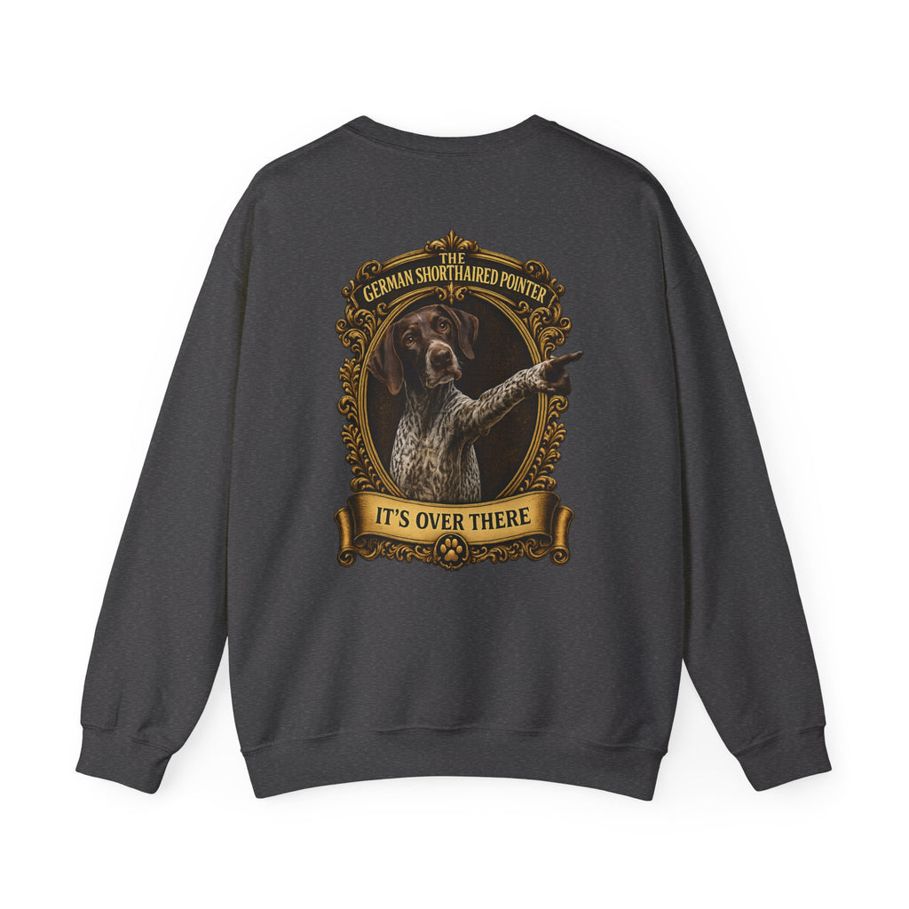 German Shorthaired Pointer -Crewneck Sweatshirt —  "It's Over There" Graphic