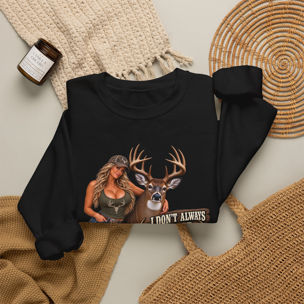 White tail deer sweat shirt – "I Don't Always Chase Big Racks… Oh Hell Yes I Do" Hunting Graphic