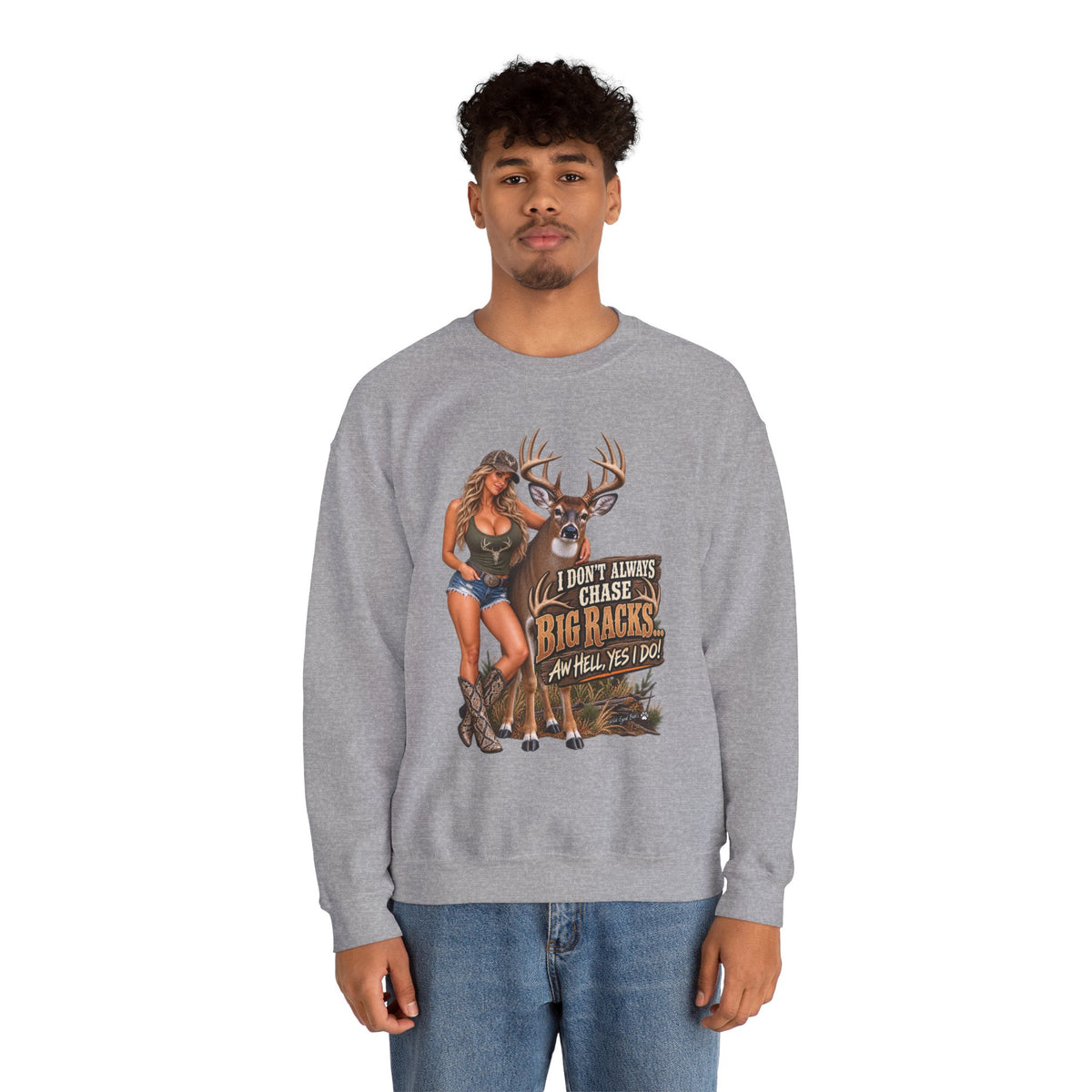 White tail deer sweat shirt – "I Don't Always Chase Big Racks… Oh Hell Yes I Do" Hunting Graphic