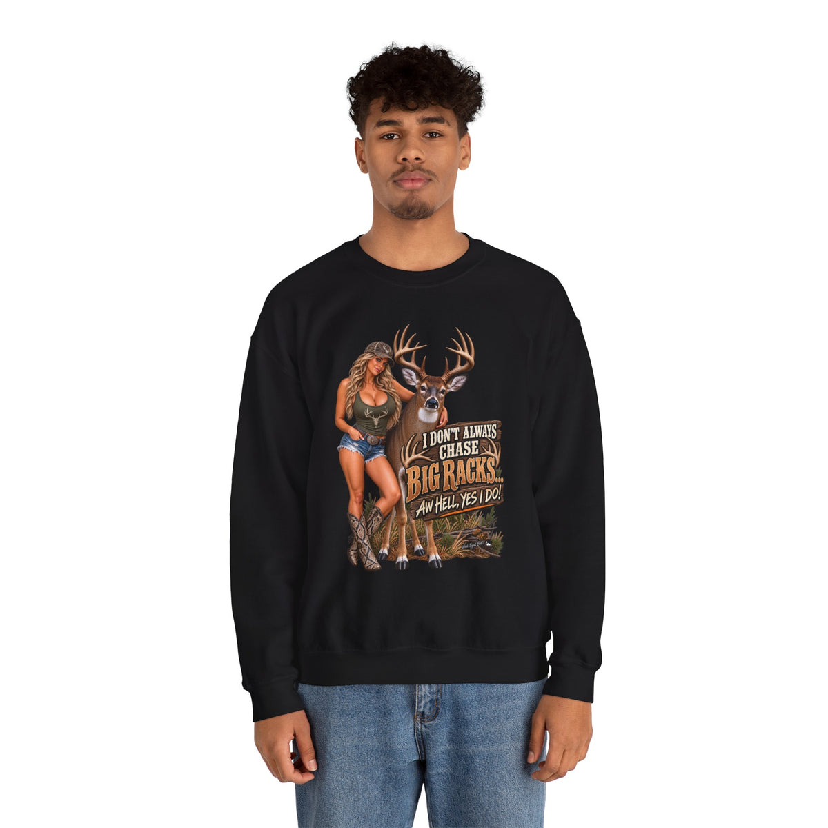 White tail deer sweat shirt – "I Don't Always Chase Big Racks… Oh Hell Yes I Do" Hunting Graphic